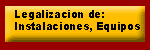 Legalización de: Instalaciones, equipos