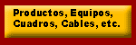 Productos, Equipos, Cuadros, Cables, etc.